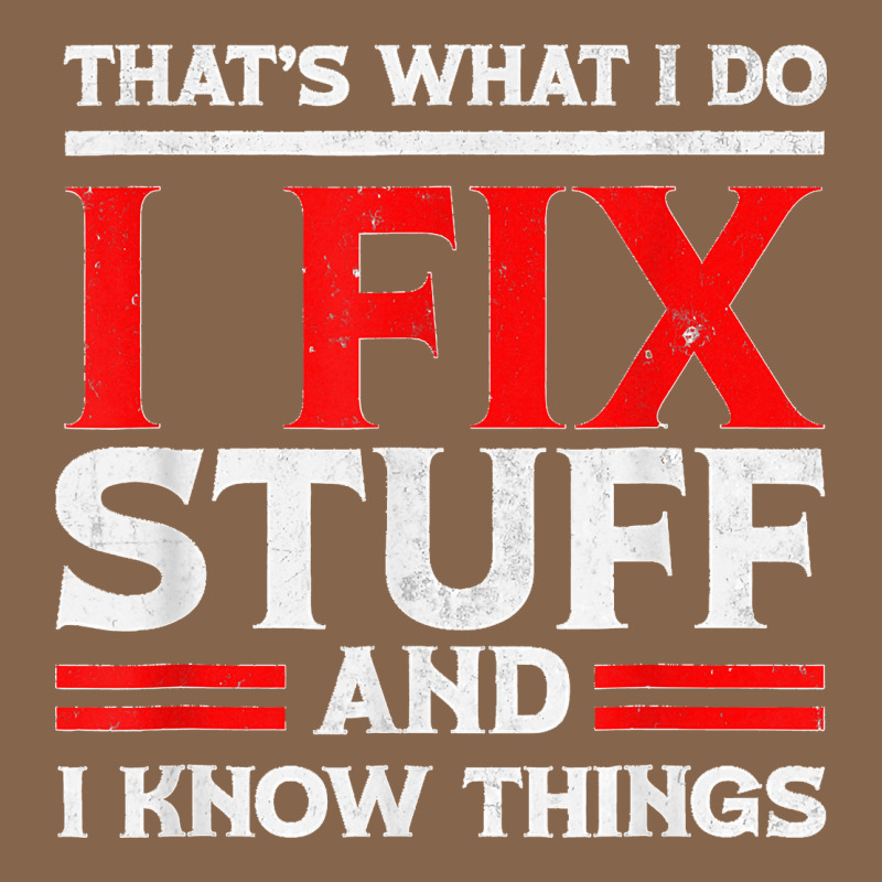 Funny I Fix Stuff And I Know Things That's What I Do Funny T Shirt Premium Tee by maiPhamDesign | Teevron