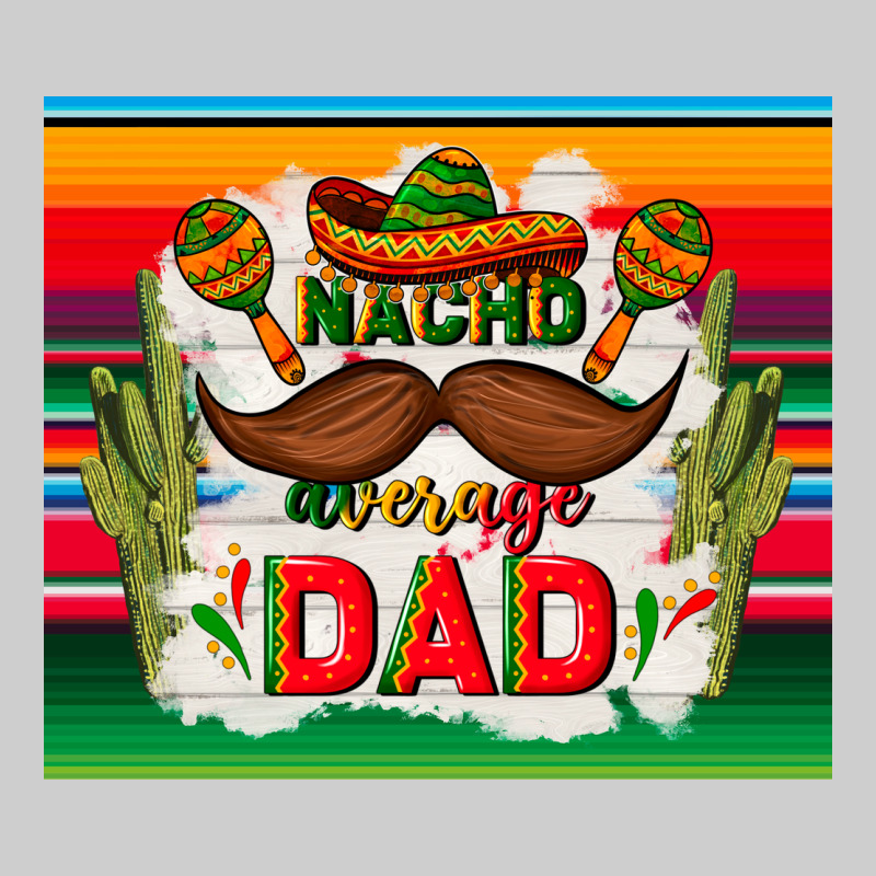 Nacho Average Dad Father's Day Premium Tee by TumblerDesignByShophia | Teevron