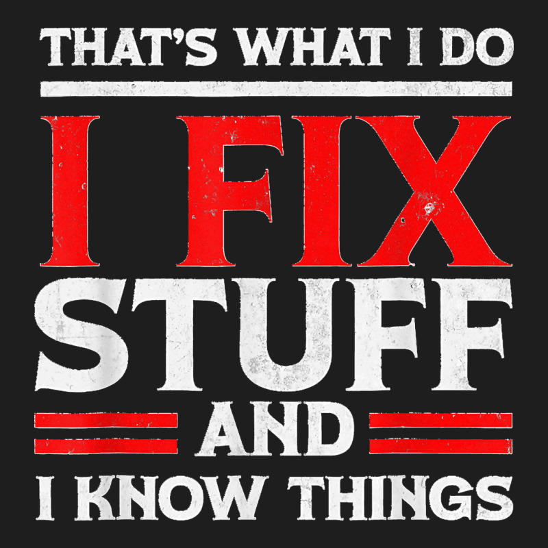 Funny I Fix Stuff And I Know Things That's What I Do Funny T Shirt Heavyweight Hoodie by maiPhamDesign | Teevron