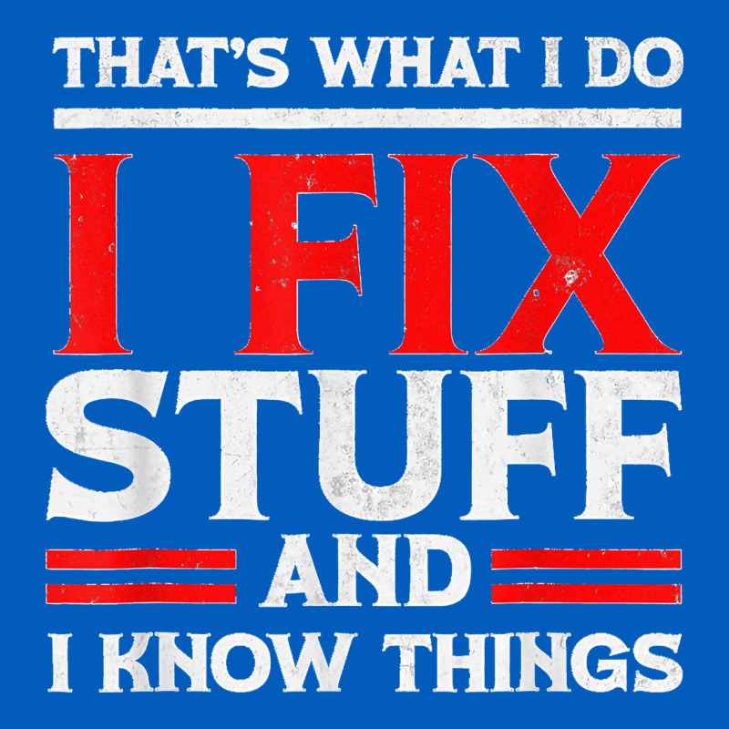 Funny I Fix Stuff And I Know Things That's What I Do Funny T Shirt Urban Hoodie by maiPhamDesign | Teevron