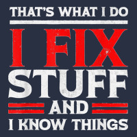 Funny I Fix Stuff And I Know Things That's What I Do Funny T Shirt Heavyweight Sweatshirt | Teevron