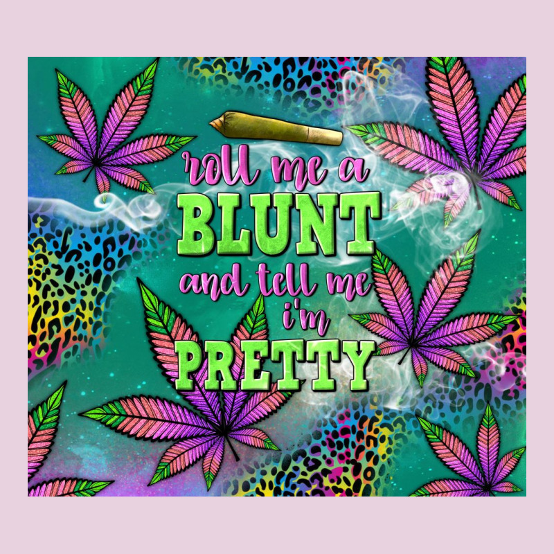 Roll Me A Blunt And Tell Me I'm Pretty Ladies Tee by TumblerDesignByShophia | Teevron