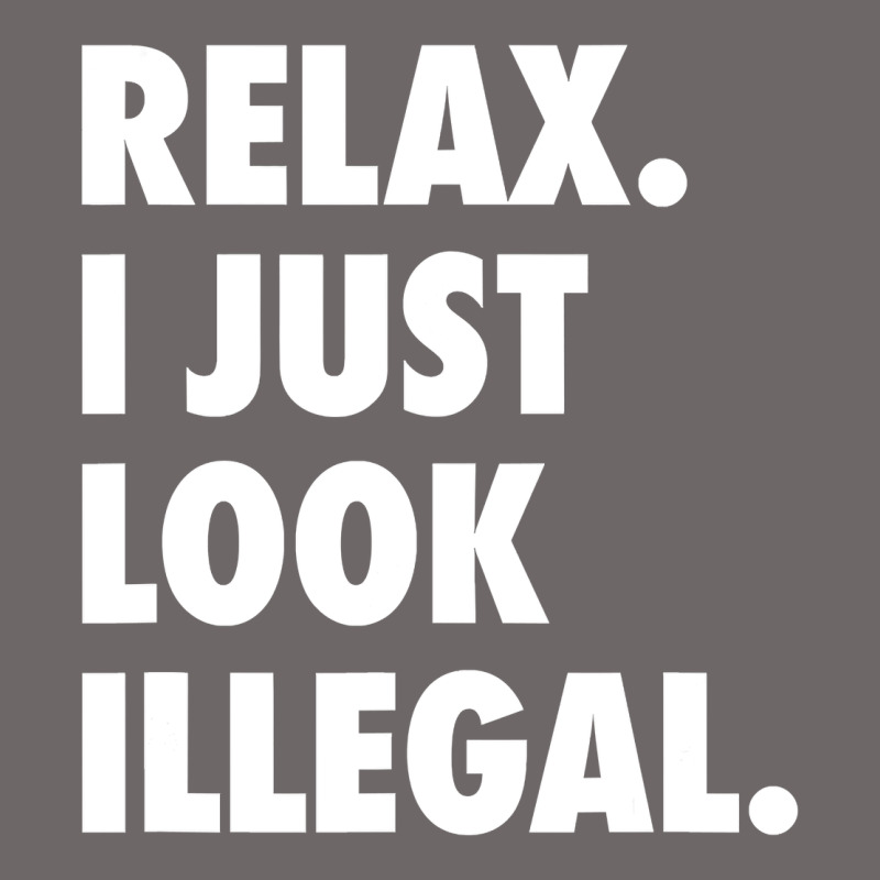 Relax Trump I Just Look Illegal Politically Incorrect T Shirt Classic Tee by maiPhamDesign | Teevron