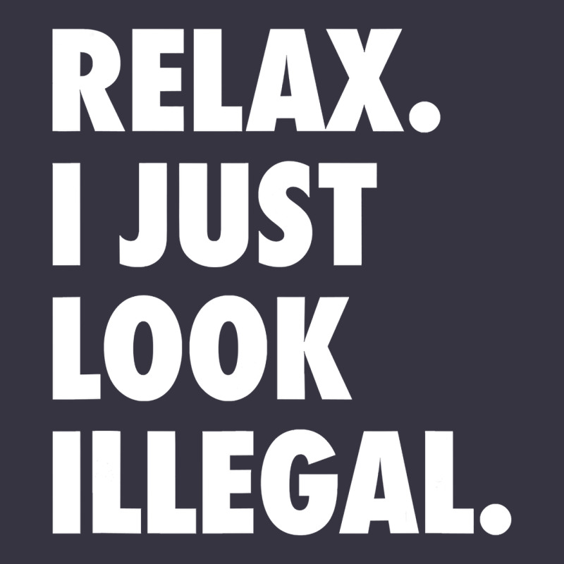 Relax Trump I Just Look Illegal Politically Incorrect T Shirt Vintage Hoodie by maiPhamDesign | Teevron