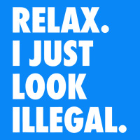 Relax Trump I Just Look Illegal Politically Incorrect T Shirt Zipper Hoodie | Teevron