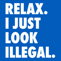 Relax Trump I Just Look Illegal Politically Incorrect T Shirt Urban Hoodie | Teevron