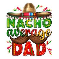 Nacho Average Dad with Mustache | Teevron