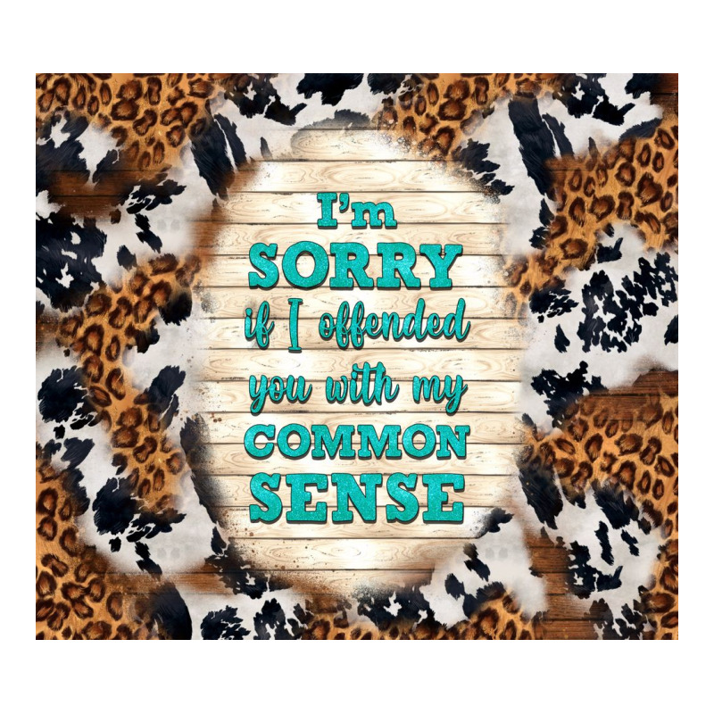 I'm Sorry If I Offended You With My Common Sense Ladies Tee by TumblerDesignByShophia | Teevron