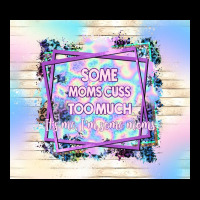Some Moms Cuss Too Much It's Me I'm Some Moms Ladies Tee | Teevron