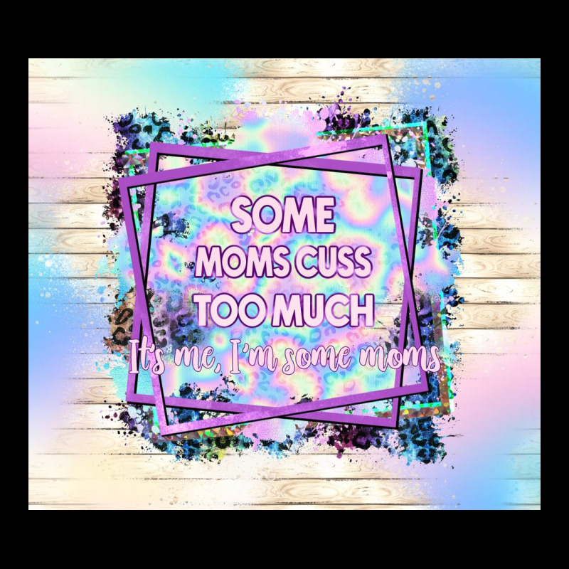 Some Moms Cuss Too Much It's Me I'm Some Moms Ladies Tee by TumblerDesignByShophia | Teevron