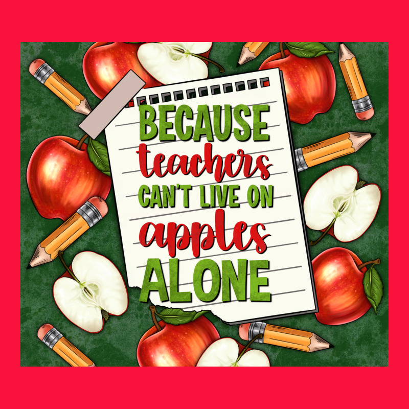 Because Teachers Can't Live On Apples Alone Tumble Classic Tee by TumblerDesignByShophia | Teevron