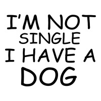 I m Not Single I Have A Dog | Teevron