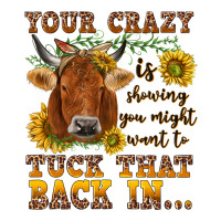 Your Crazy Is Showing Premium Tee | Teevron