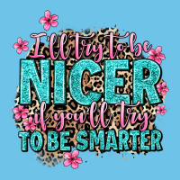 I'll Try To Be Nicer If You'll Try Ti Be Smarter Premium Sweatshirt | Teevron