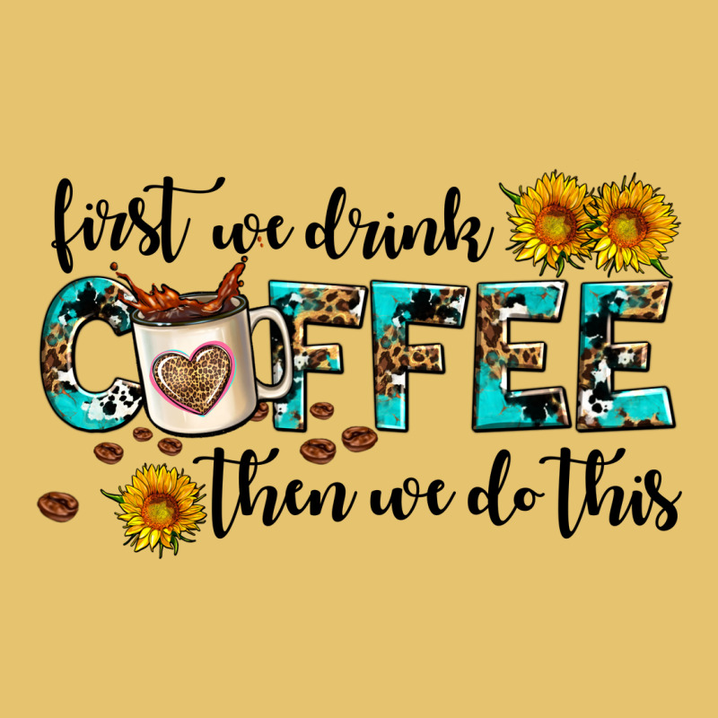 First We Drink Coffee Then We Do This Premium Sweatshirt by AdoDesignShop | Teevron
