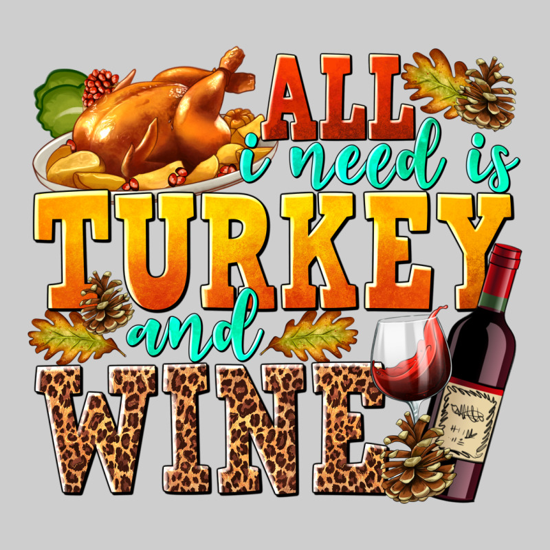 All I Need Is Turkey And Wine Premium Tee by texasbilliewilder | Teevron