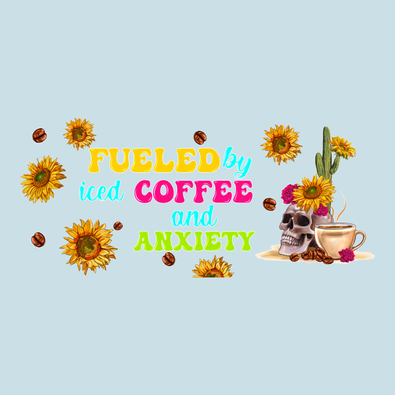 Fueled By ıced Coffee And Anxiety Ladies Tee by TumblerDesignByShophia | Teevron