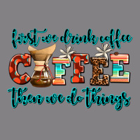 First We Drink Coffee Then We Do Things Heavyweight Hoodie | Teevron