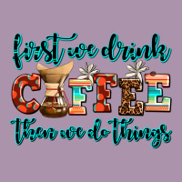 First We Drink Coffee Then We Do Things Heavyweight Hoodie | Teevron