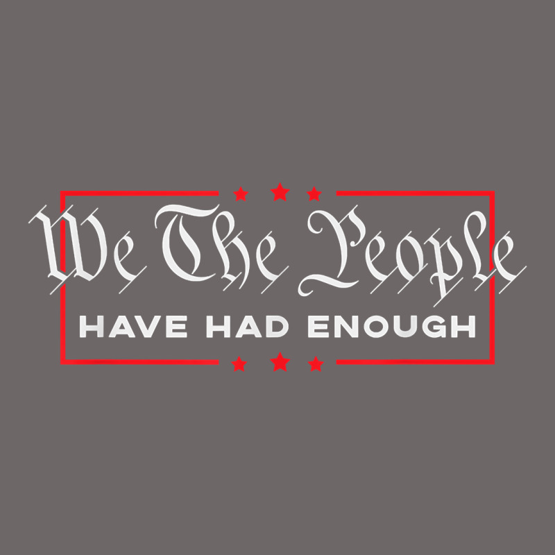 We The People Have Had Enough   Anti Government Political T Shirt Classic Tee by longCreatives | Teevron