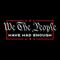 We The People Have Had Enough   Anti Government Political T Shirt Premium Tee | Teevron
