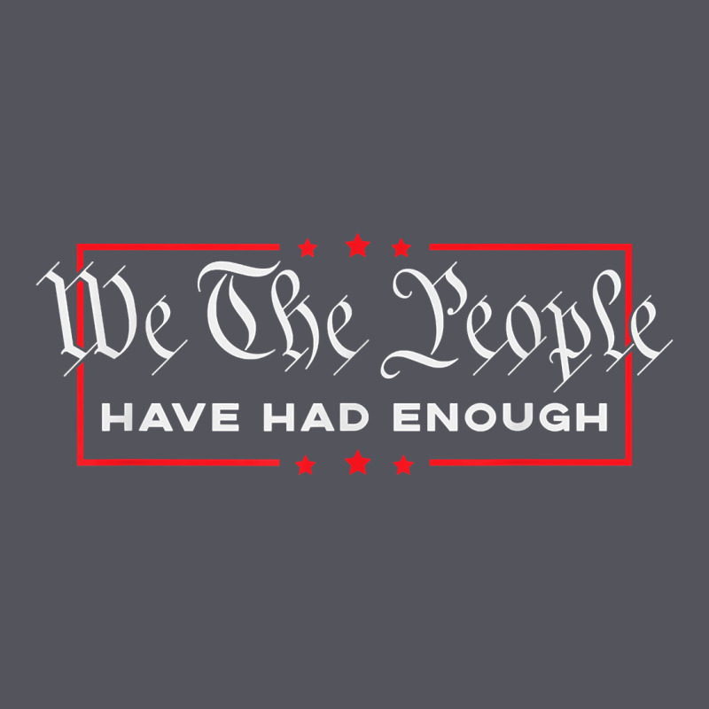 We The People Have Had Enough   Anti Government Political T Shirt Vintage Hoodie by longCreatives | Teevron