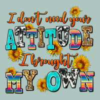 I Dont Need Your Attitude I Brought My Own Premium Sweatshirt | Teevron