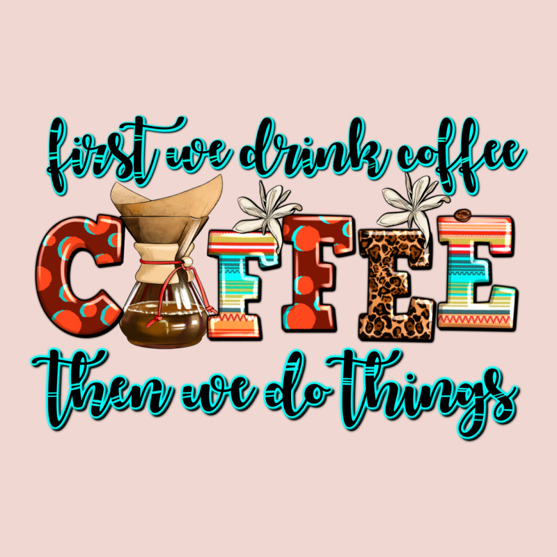 First We Drink Coffee Then We Do Things Premium Sweatshirt by AdoDesignShop | Teevron