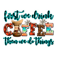 first we drink coffee then we do things | Teevron