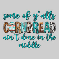Some Of Y'alls Cornbread Ain't Done In Middle Premium Tee | Teevron