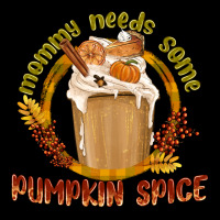 Mommy Needs Some Pumpkin Spice Premium Tee | Teevron