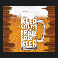 Keep Calm And Drink Cold Beer Classic Tee | Teevron