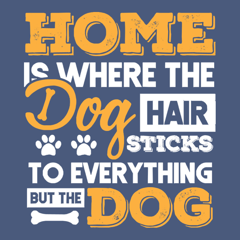 Dog T  Shirt Home Is Where The Dog Hair Stick Funny  Gift T  Shirt Vintage Hoodie by longCreatives | Teevron