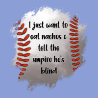 I Just Want To Eat Nachos And Tell The Umpire He's Blind Long Sleeve Tee | Teevron