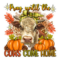 Pray Till The Cows Come Home Premium Tee | Teevron