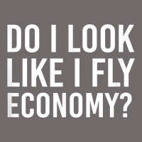 Do I Look Like I Fly Economy  Funny First Class Traveling Urban Heavy Tee | Teevron