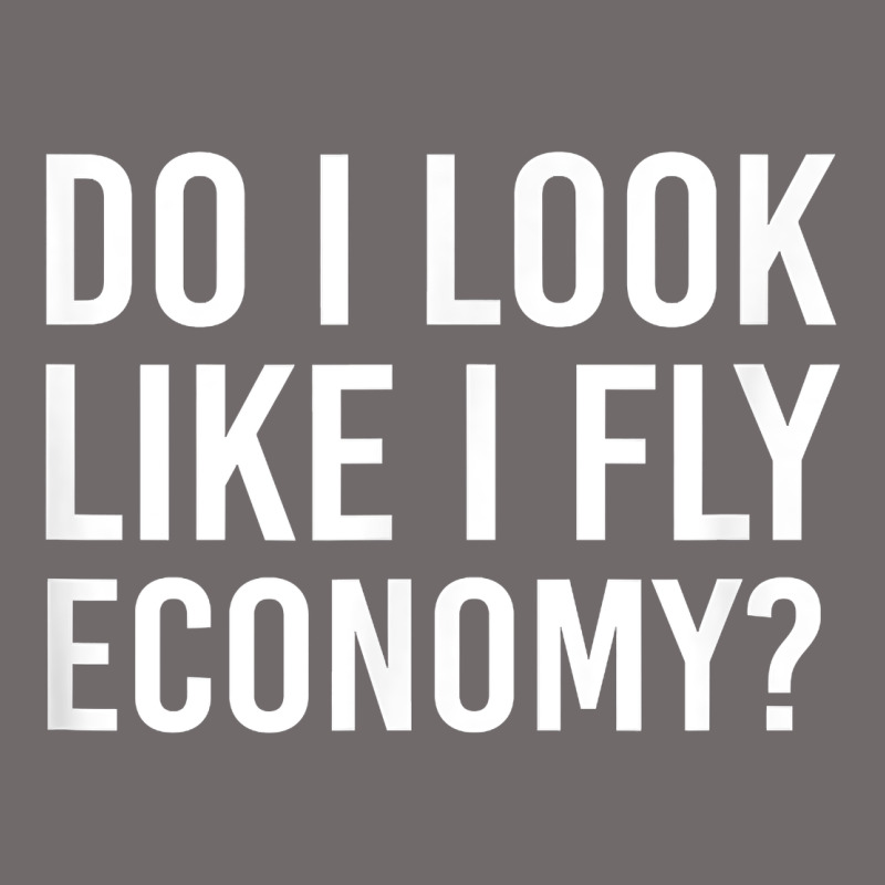 Do I Look Like I Fly Economy  Funny First Class Traveling Urban Heavy Tee by longCreatives | Teevron