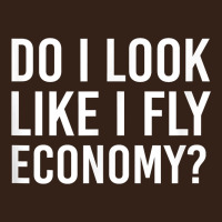 Do I Look Like I Fly Economy  Funny First Class Traveling Heavy Core Tee | Teevron