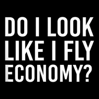 Do I Look Like I Fly Economy  Funny First Class Traveling Premium Tee | Teevron