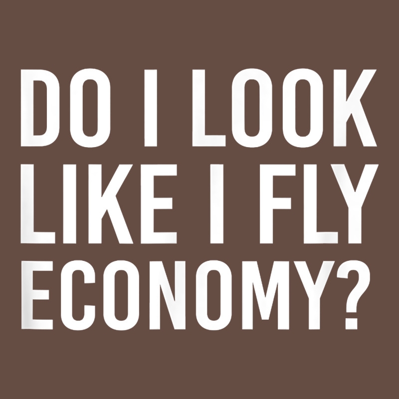 Do I Look Like I Fly Economy  Funny First Class Traveling Long Sleeve Tee by longCreatives | Teevron