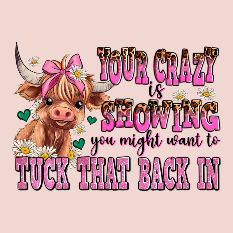 Your Crazy Is Showing You Might Want To Tuck That Premium Sweatshirt by AdoDesignShop | Teevron