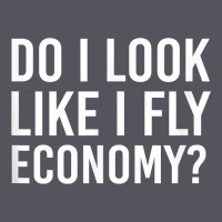 Do I Look Like I Fly Economy  Funny First Class Traveling Vintage Hoodie | Teevron