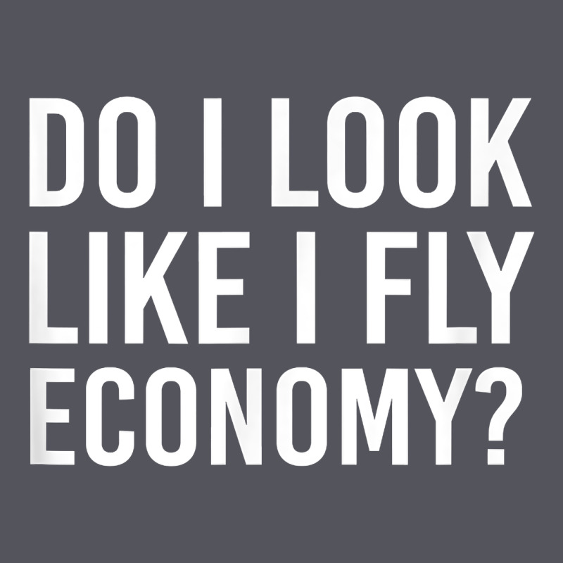 Do I Look Like I Fly Economy  Funny First Class Traveling Vintage Hoodie by longCreatives | Teevron