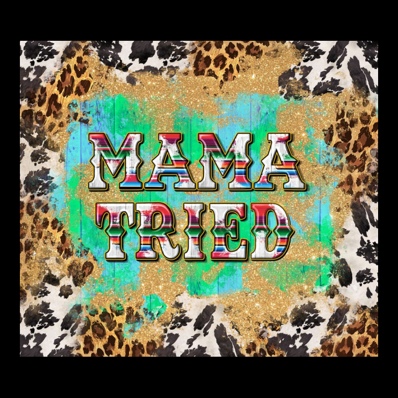 Mama Tried With Leopard And Cowhide Tumbler Tbs Ladies Tee by TumblerDesignByShophia | Teevron