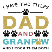 i have two titles dad and grandpa | Teevron