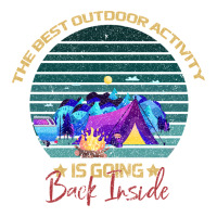 camping The Best Outdoor Activity Is Going Back Inside | Teevron