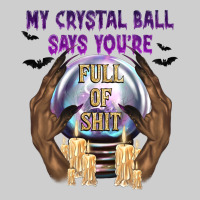 My Crystal Ball Says You're Premium Tee | Teevron