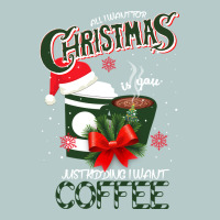All I Want For Christmas Is You Just Kidding I Want Coffee Heavy Core Tee | Teevron
