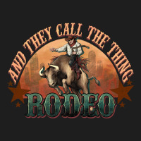 And They Call The Thing Rodeo Bull Bullfighter Classic Tee | Teevron