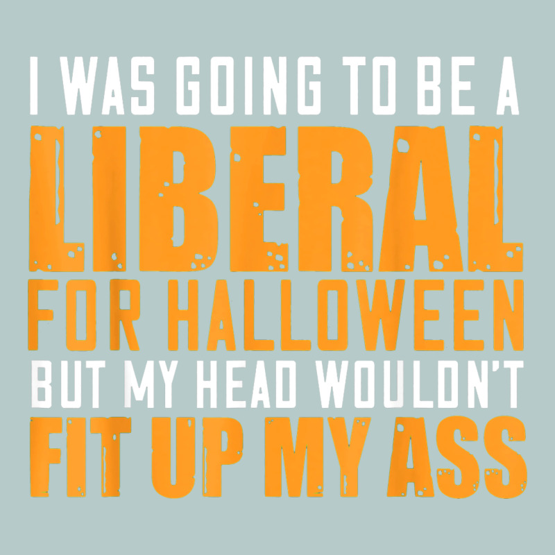 I Was Going To Be A Liberal For Halloween But My Head Heavy Core Tee by longCreatives | Teevron